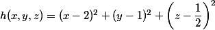 h(x,y,z)=(x-2)^2+(y-1)^2+\left( z-\dfrac{1}{2}\right)^2